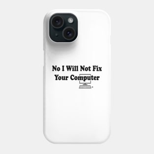 No I Will Not Fix Your Computer | Funny IT Saying T Shirt for Men Women Phone Case