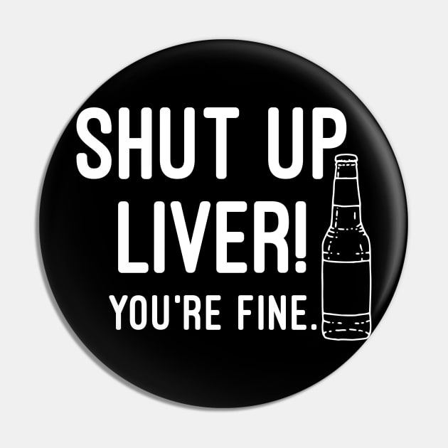 Shut Up Liver You're Fine Pin by Raw Designs LDN