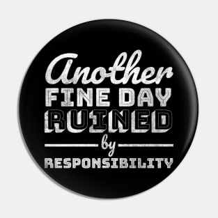 Funny Another Fine Day Ruined by Responsibility - Cool Typograph Pin