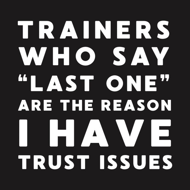 Funny Workout Shirt - Trainers Who Say Last One Trust Issues by redbarron