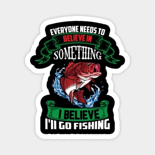 everyone needs to believe in something i believe i'll go fishing Magnet