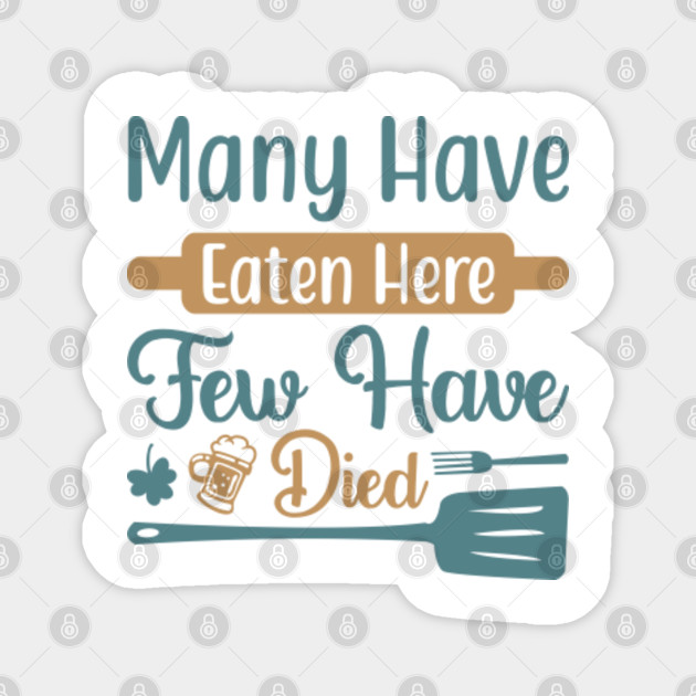 Download Many Have Eaten Here Few Have Died Restaurant Humor Magnet Teepublic Au