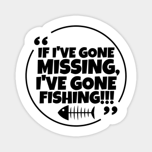 If I've gone missing, I've gone fishing! Magnet