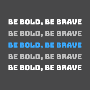 Be Bold, Be Brave Motivational and Inspiring T-Shirt