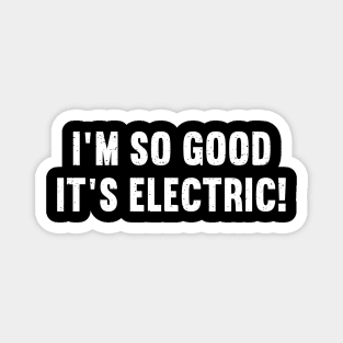 I'm So Good, It's Electric! Magnet