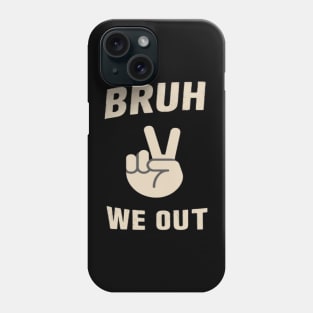 bruh we out Phone Case