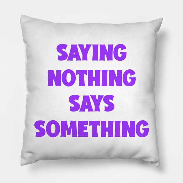 SAYING NOTHING SAYS SOMETHING Pillow by Proadvance