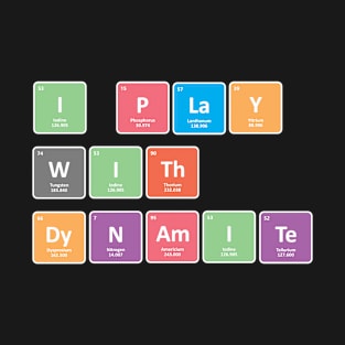 I Play With Dynamte Periodic System Chemist Chemistry T-Shirt