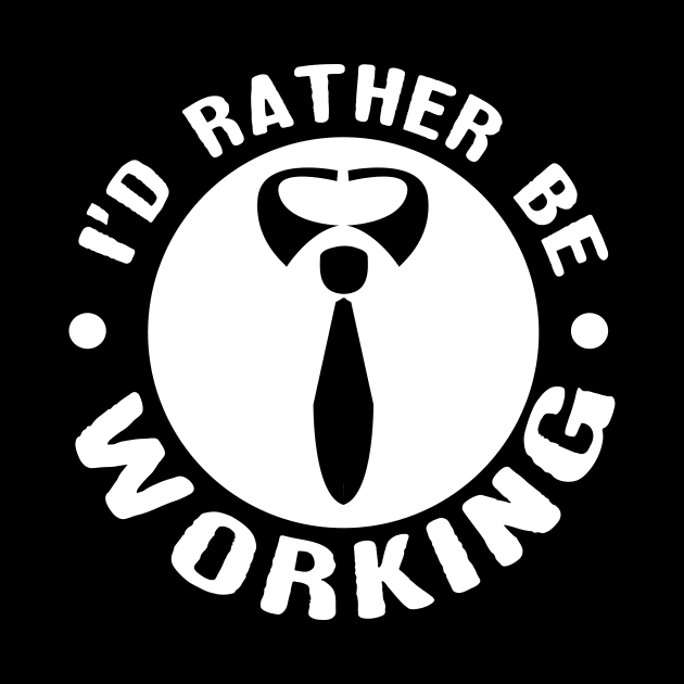 'I'd Rather Be Working' Funny Workaholic Gift by ourwackyhome