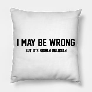 I MAY BE WRONG BUT IT'S HIGHLY UNLIKELY WOMEN Pillow