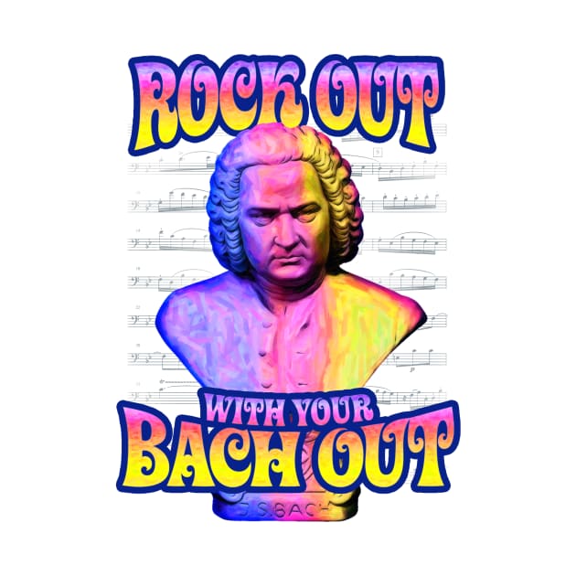 Rock Out With Your Bach Out by TeeLabs