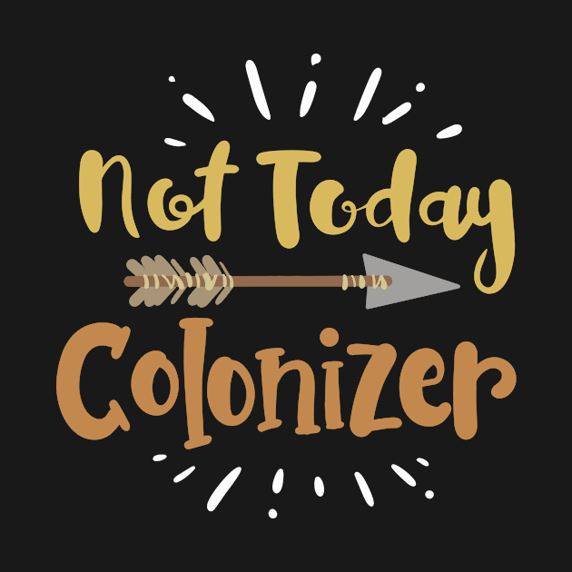 Not Today Colonizer I Indigenous I Native American by Shirtjaeger