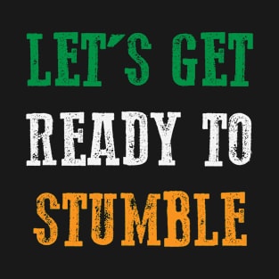 St Patrick's Day - Let's Get Ready To Stumble Irish Pride St Patty's Day T-Shirt