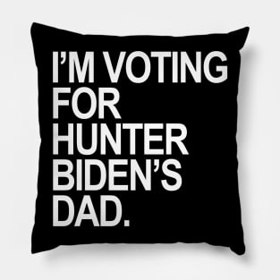 I’M VOTING FOR HUNTER BIDEN’S DAD. Pillow