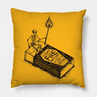 LIGHT YOUR FIRE BEFORE YOU ARE DEAD Pillow