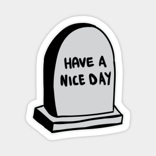 Have A Nice Day - Tomb Magnet