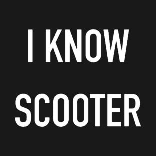 I KNOW SCOOTER T-Shirt
