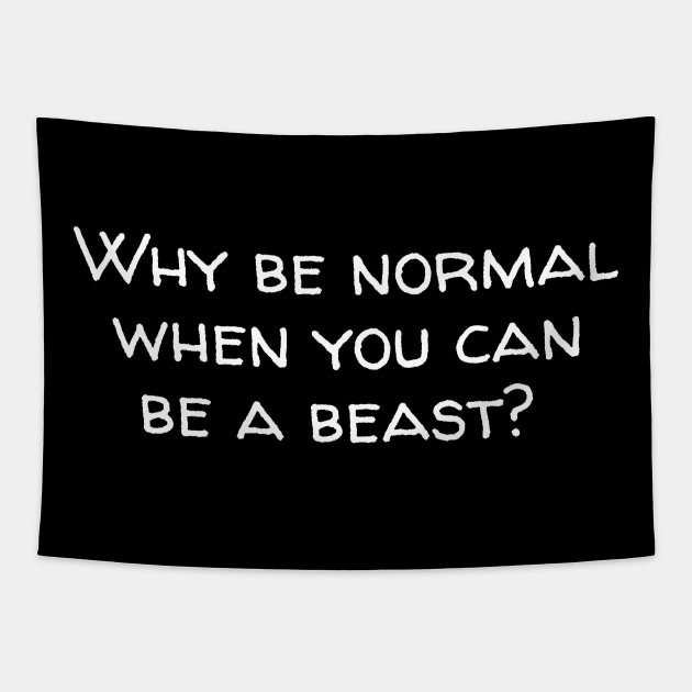 Why be normal when you can be a beast Tapestry by Horisondesignz