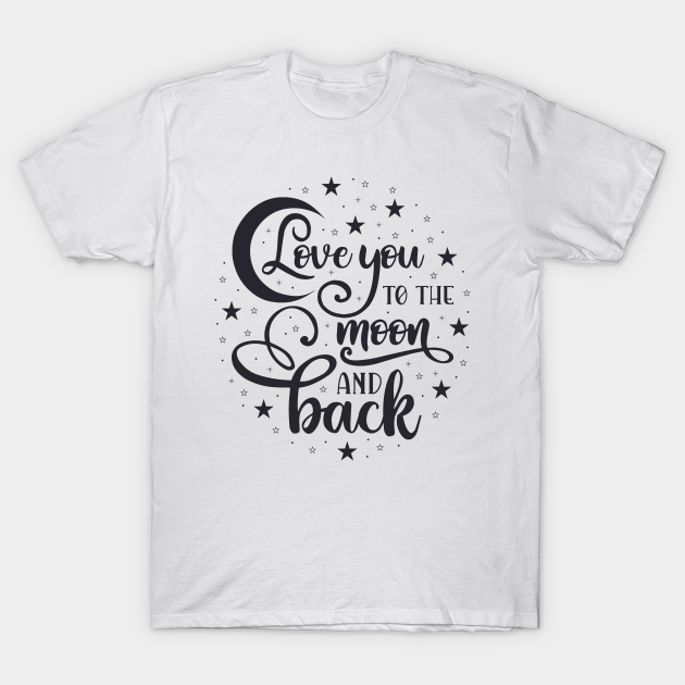 Love you to the moon and Back gift idea for Valentine's Day - Love You To  The Moon And Back - T-Shirt | TeePublic