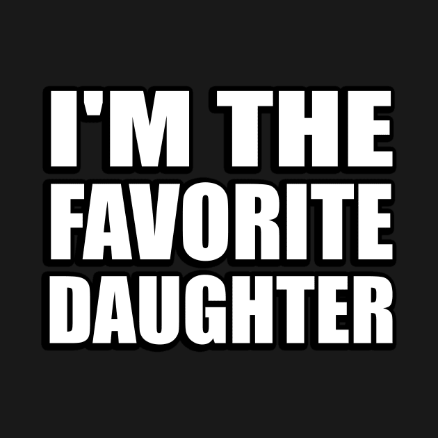 I'm The Favorite Daughter - Daughter Quote by It'sMyTime