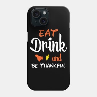 Eat Drink and be Thankful - Thanksgiving Phone Case