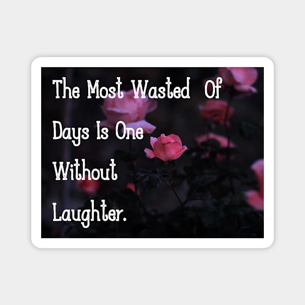 The Most Wasted Of Days Is One Without Laughter. Wall Art Poster Mug Pin Phone Case Case Mask Sticker Magnet Tapestries Flower Art Motivational Quote Home Decor Totes Magnet by Narnic Dreams