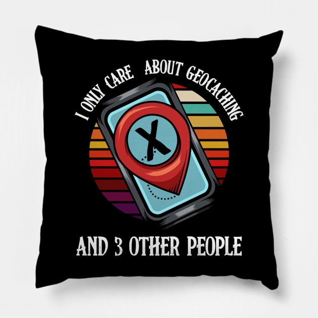 Geocacher - I Only Care About Geocaching And 3 Other People Pillow by Lumio Gifts