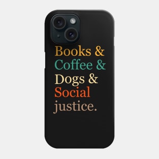 Books And Coffee And Dogs And Social Justice. Books & Coffee & Dogs & Social Justice. Phone Case