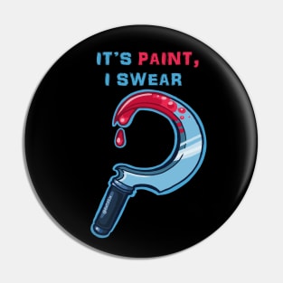 Its Paint, I Swear Pin