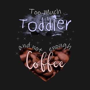 Too Much Toddler Not Enough Coffee T-Shirt