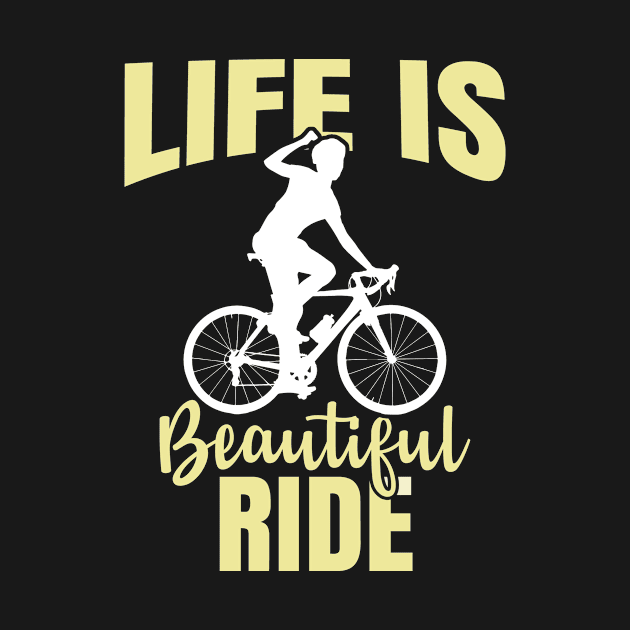 Life Is A Beautiful Ride Cycling Cyclist by bigD