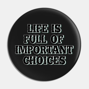 Life is full of important choices 7 Pin