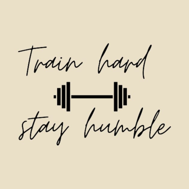 TRAIN HARD, STAY HUMBLE by Nahlaborne