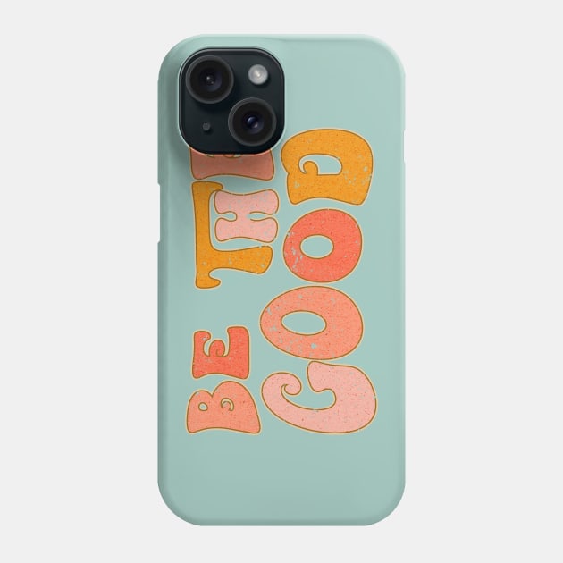 Be The Good Phone Case by Pith & Vinegar