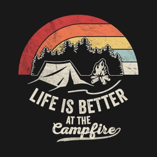 Life is Better At The Campfire Funny Camping Hiking Fishing Camper Gift Weekend Getaway Woods T-Shirt