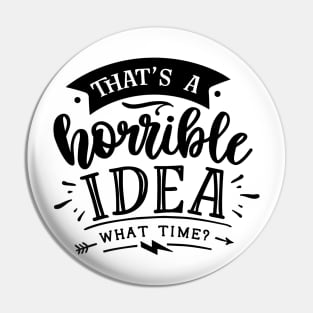 that's a horrible idea - what time ? Pin