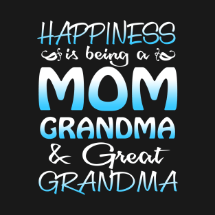 Happiness Is Being A Mom Grandma _ Great Grandma T-Shirt