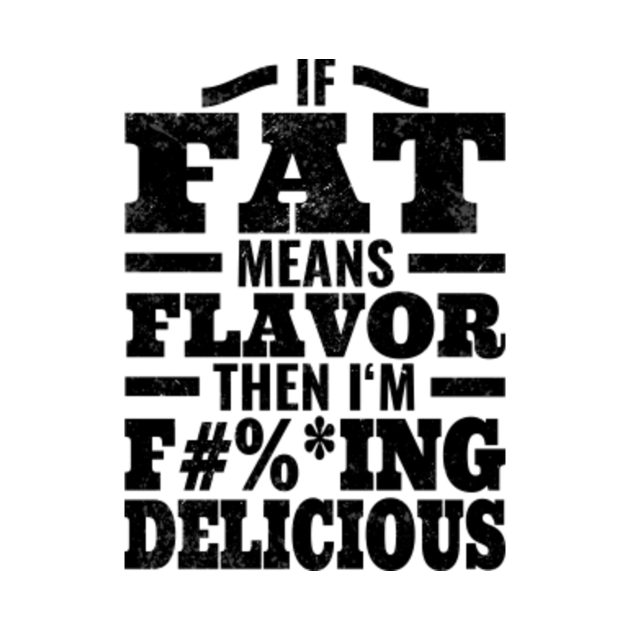 if fat means flavour t shirt