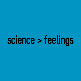 science > feelings (black text) T-Shirt