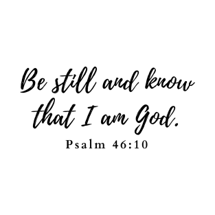 Be still and know that I am God. Psalm 46:10 T-Shirt