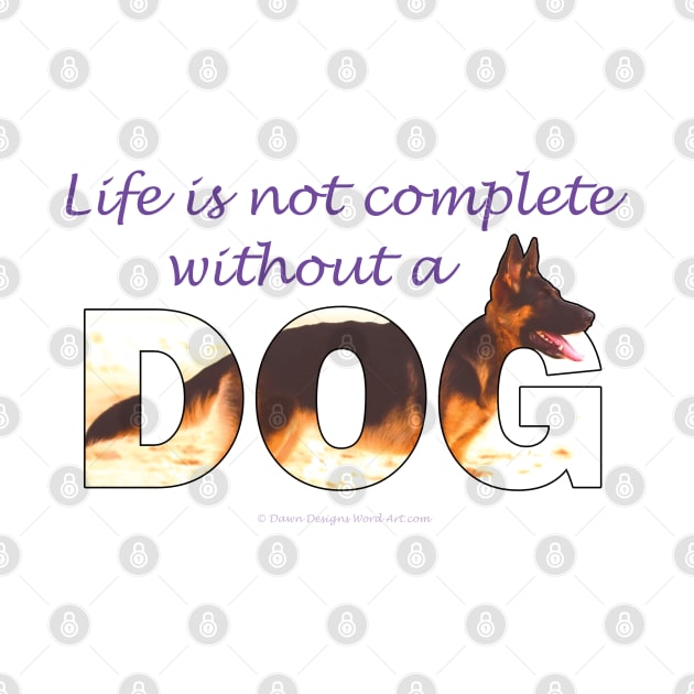 Life is not complete without a dog - German shepherd oil painting wordart by DawnDesignsWordArt