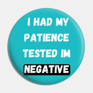 I Had My Patience  tested im negative Pin