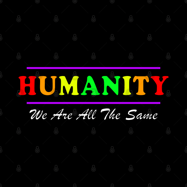 Anti Racism HUMANITY WE ARE ALL THE SAME fancy design by ScottyGaaDo