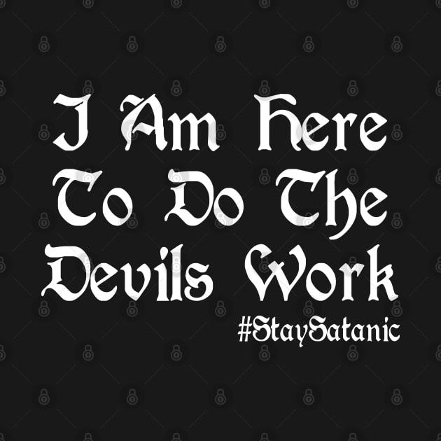 I Am Here To Do The Devils Work by Tshirt Samurai