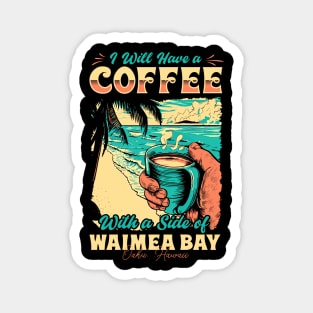 I will Have A Coffee with A side of beach Waimea Bay - Oahu, Hawaii Magnet