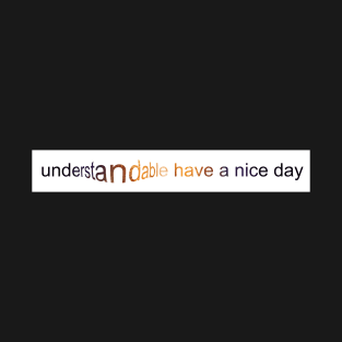 Understandable have a nice day T-Shirt