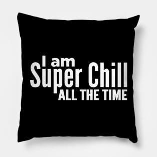 I Am Super Chill All The Time Pillow