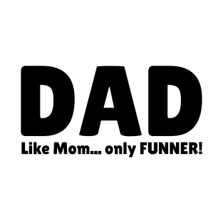 Dad. Like Mom... Only FUNNER! T-Shirt