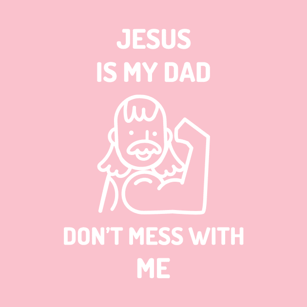 Jesus is My Dad Don’t Mess With Me by GraphicTPro