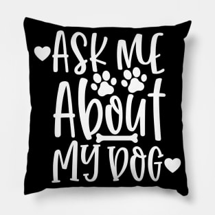 Ask Me About My Dog. Funny Dog Lover Design. Pillow